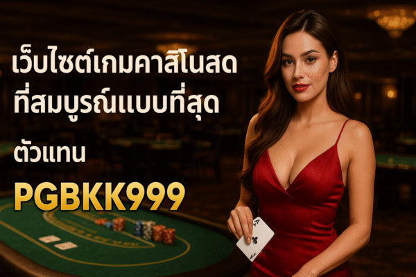 เว็บไซต์เกมคาสิโนสดที่สมบูรณ์แบบที่สุด – ตัวแทน PGBKK999 pgbkk999.store คาสิโนสดเต็มรูปแบบ ตัวแทนคาสิโนสด PGBKK999 ลิงค์คาสิโนเต็มรูปแบบ เว็บไซต์สดเต็มรูปแบบ คาสิโนที่เชื่อถือได้